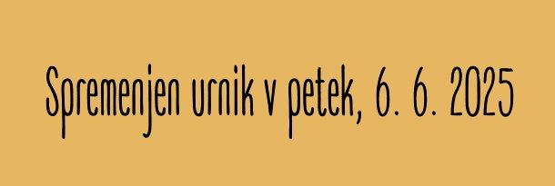 Spremenjen urnik v petek, 6. 6. 2025